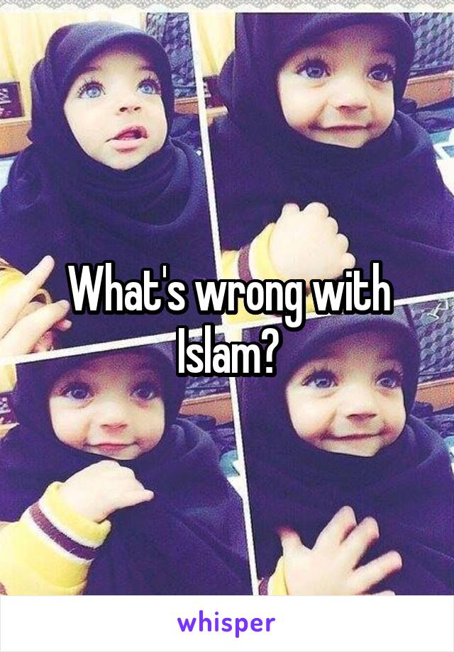 What's wrong with Islam?
