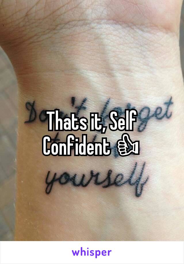 Thats it, Self Confident 👍