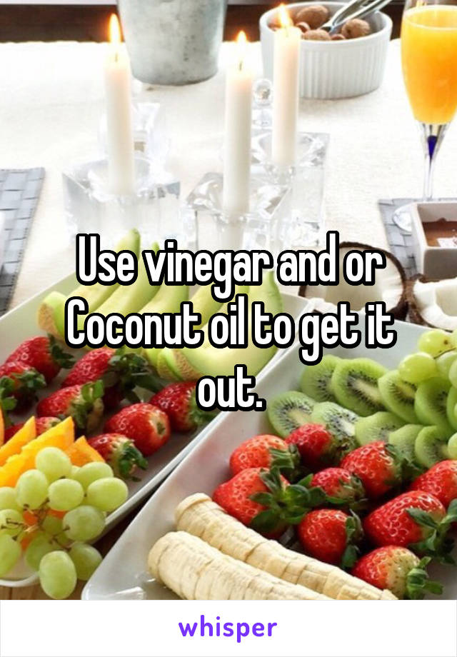 Use vinegar and or Coconut oil to get it out.