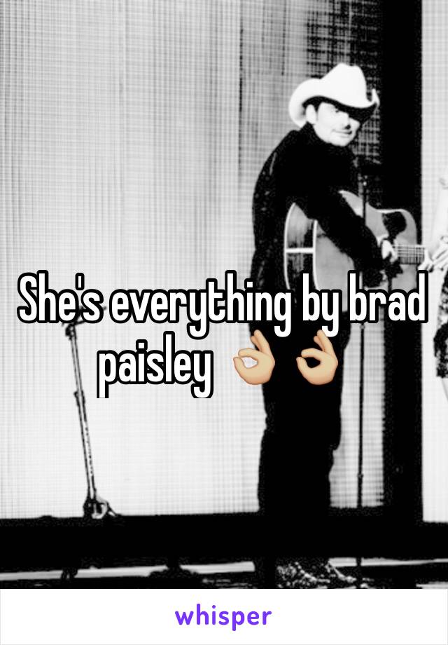 She's everything by brad paisley 👌🏼👌🏼