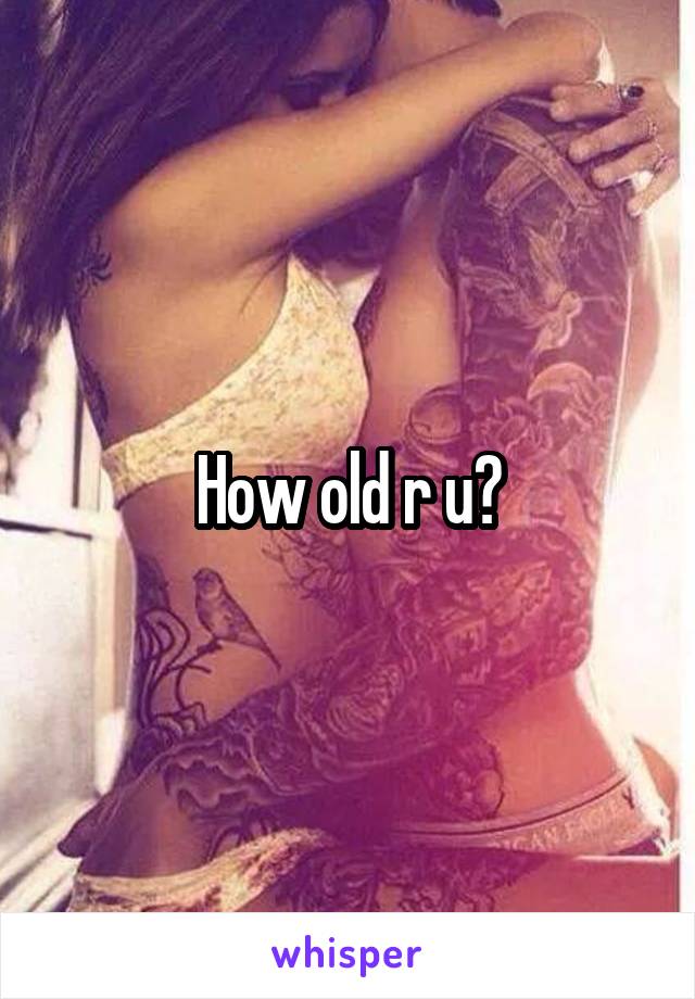 How old r u?