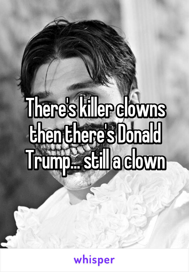 There's killer clowns then there's Donald Trump... still a clown