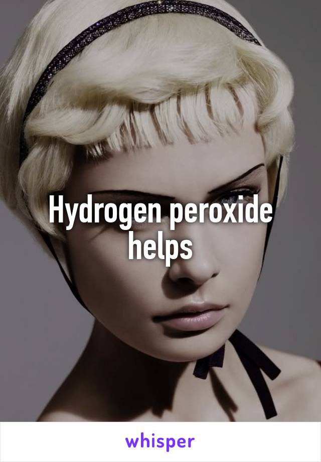 Hydrogen peroxide helps