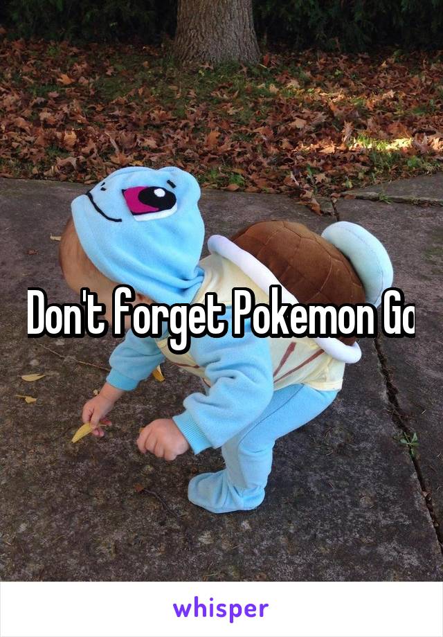 Don't forget Pokemon Go