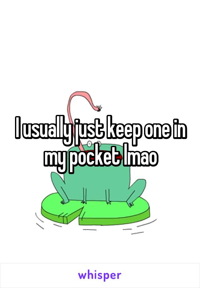 I usually just keep one in my pocket lmao