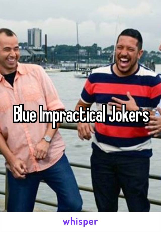 Blue Impractical Jokers