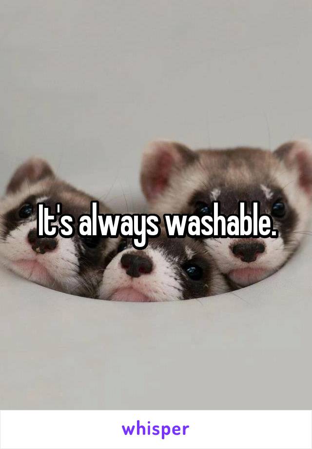 It's always washable.