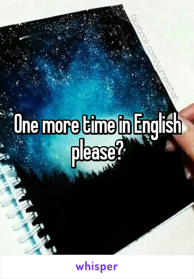 One more time in English please?