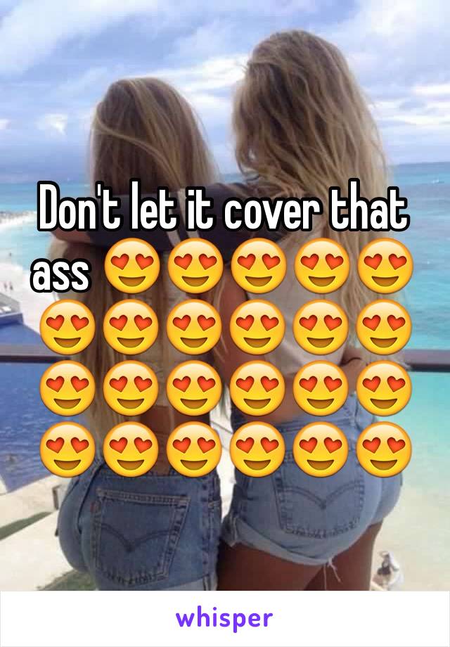 Don't let it cover that ass 😍😍😍😍😍😍😍😍😍😍😍😍😍😍😍😍😍😍😍😍😍😍😍