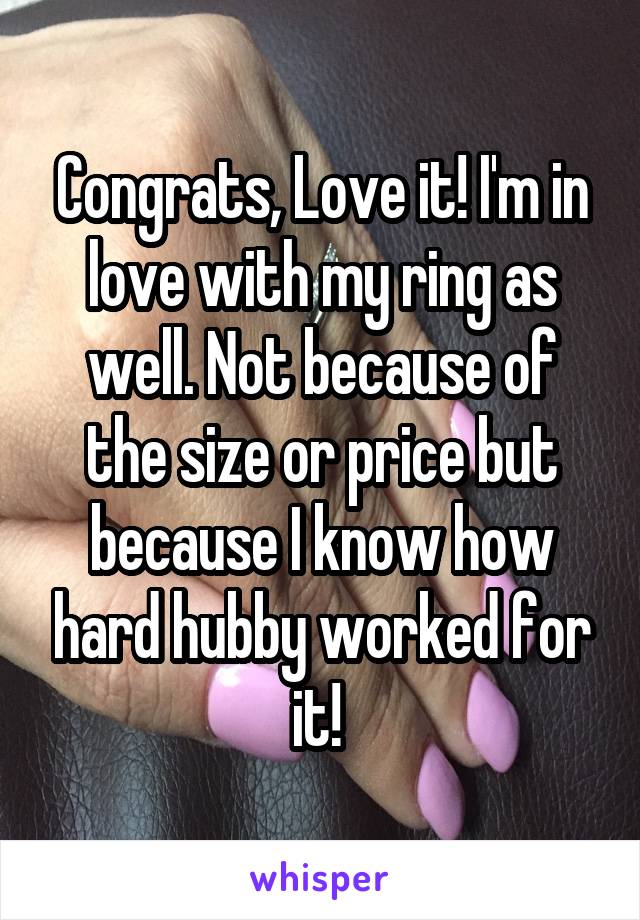Congrats, Love it! I'm in love with my ring as well. Not because of the size or price but because I know how hard hubby worked for it! 