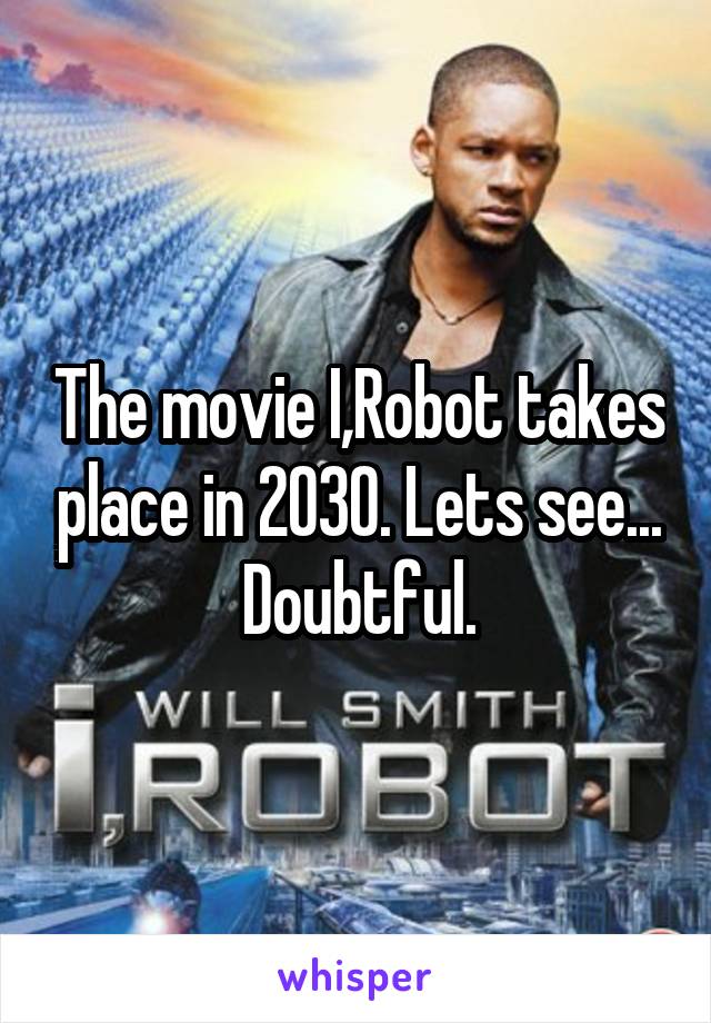 The movie I,Robot takes place in 2030. Lets see...
Doubtful.