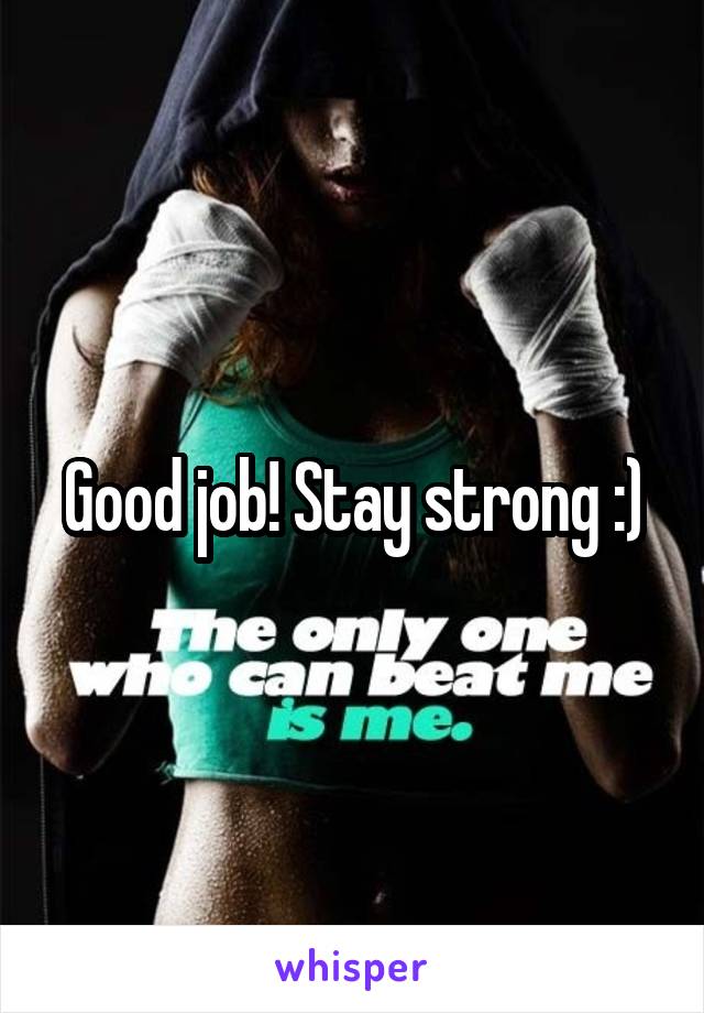 Good job! Stay strong :)