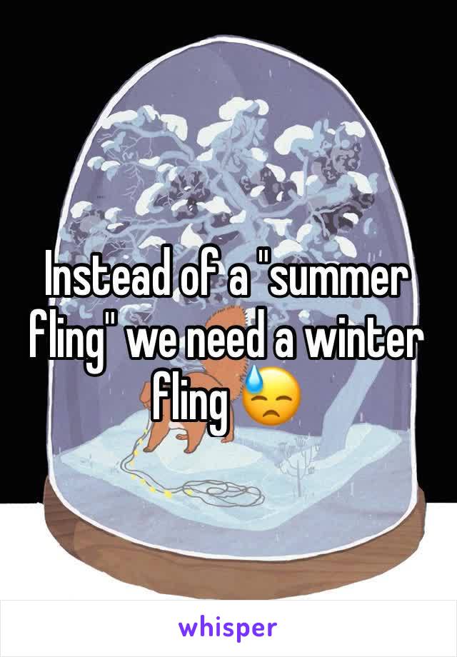 Instead of a "summer fling" we need a winter fling 😓