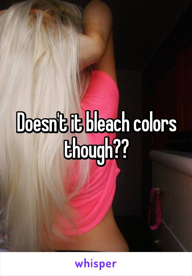 Doesn't it bleach colors though??