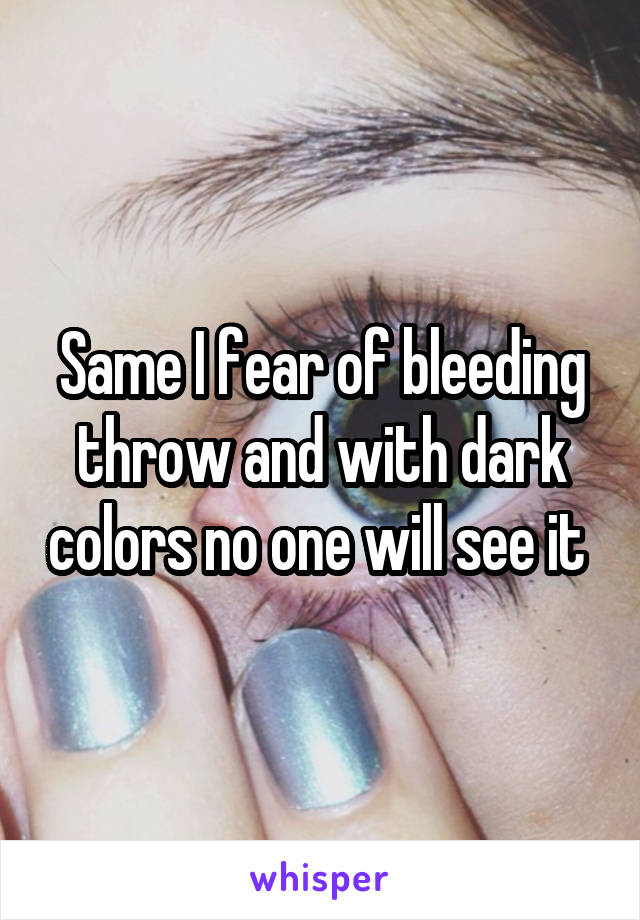 Same I fear of bleeding throw and with dark colors no one will see it 