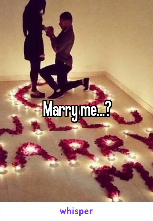 Marry me...?