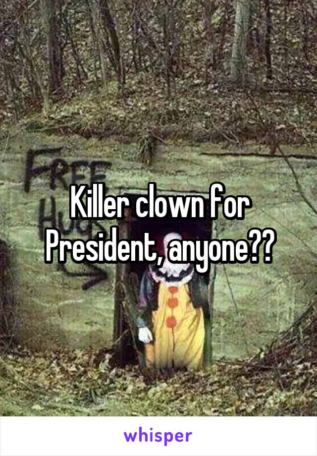 Killer clown for President, anyone??