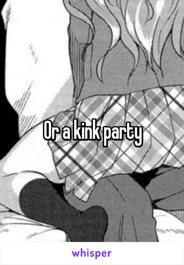 Or a kink party