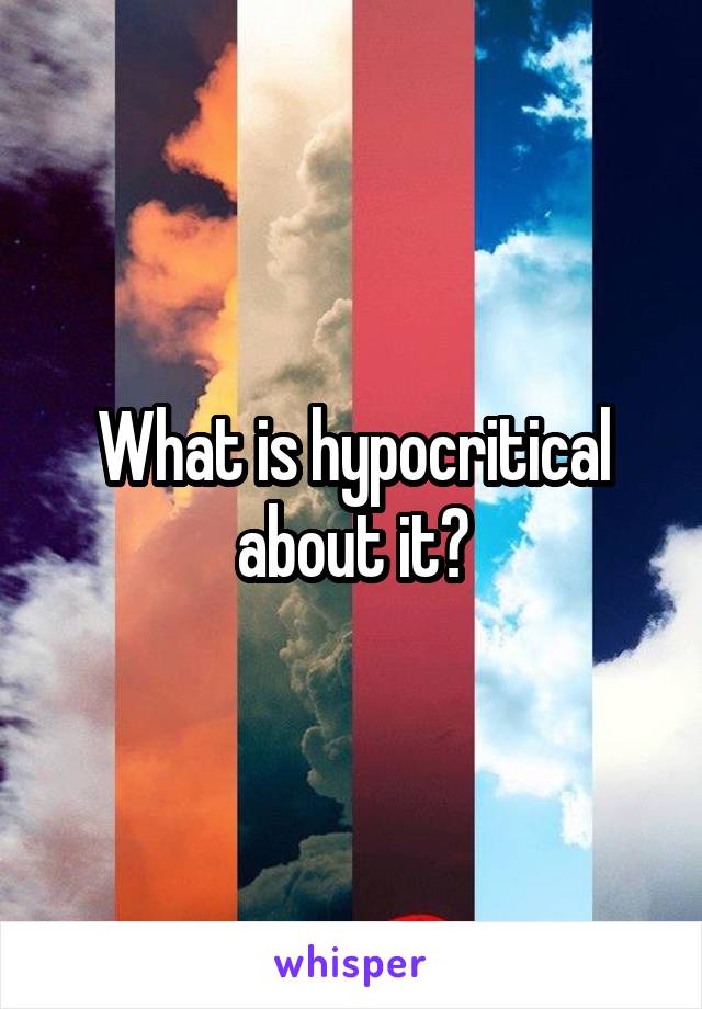 What is hypocritical about it?