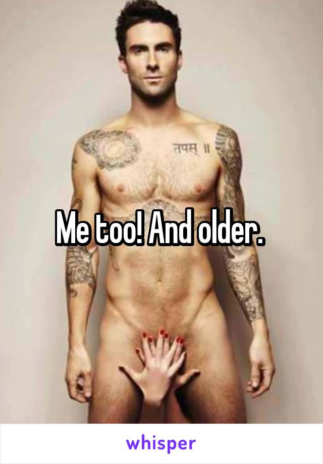 Me too! And older. 