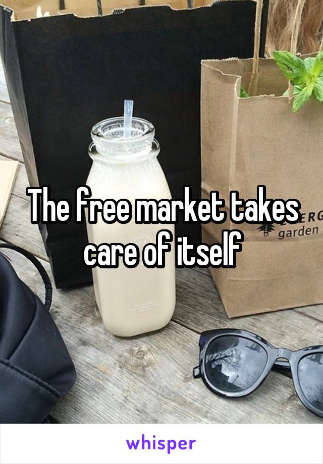 The free market takes care of itself