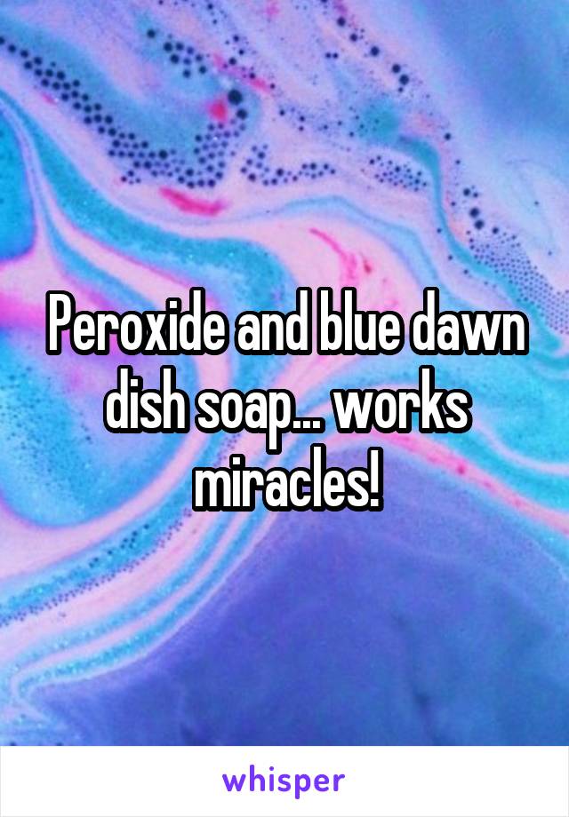 Peroxide and blue dawn dish soap... works miracles!