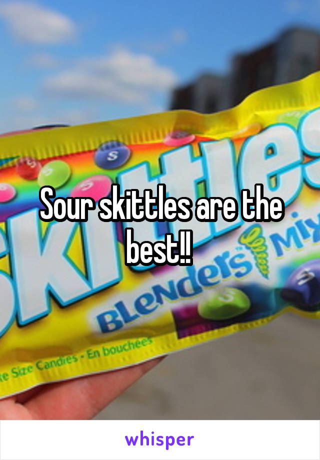Sour skittles are the best!! 