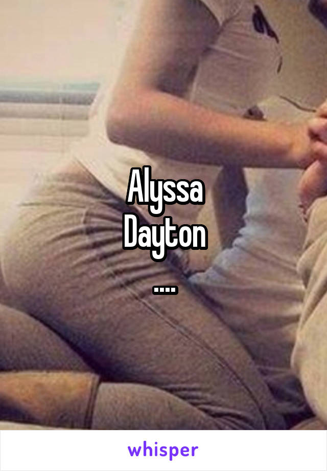 Alyssa
Dayton
....