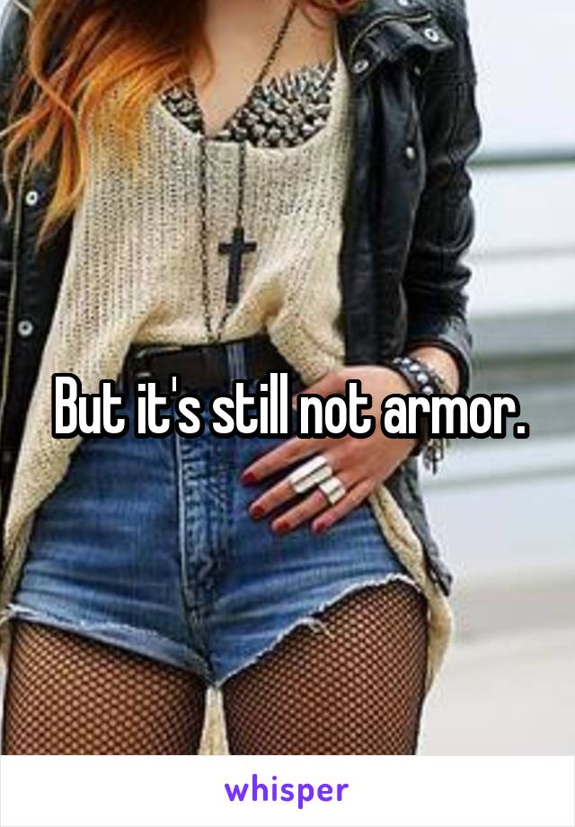 But it's still not armor.