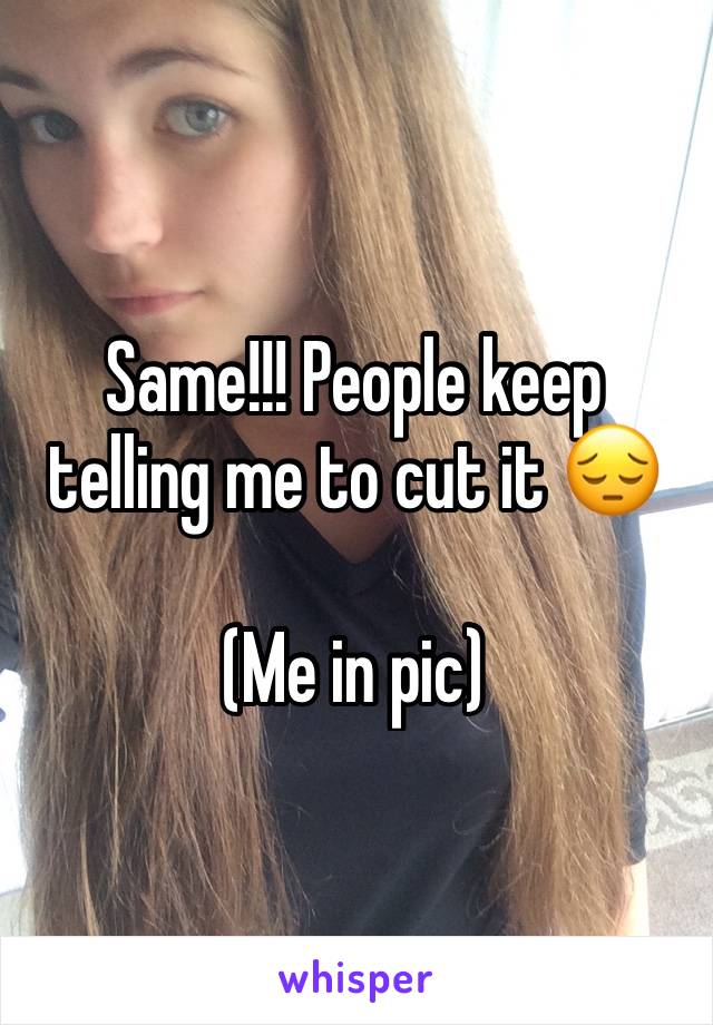 Same!!! People keep telling me to cut it 😔

(Me in pic)