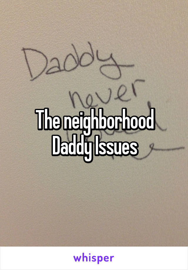 The neighborhood
Daddy Issues