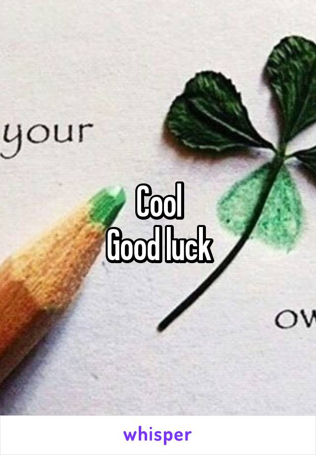 Cool
Good luck
