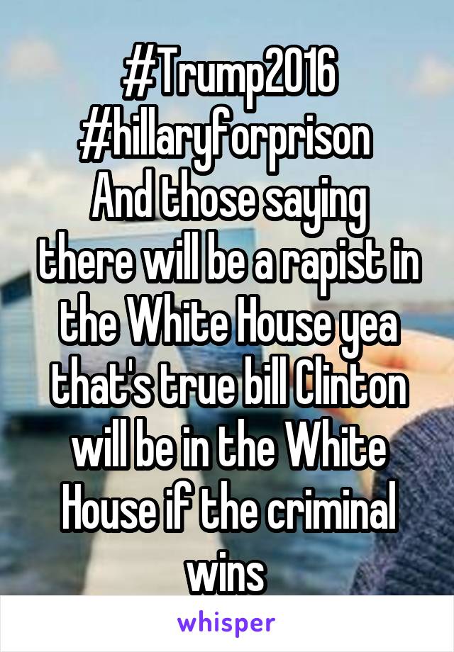 #Trump2016 #hillaryforprison 
And those saying there will be a rapist in the White House yea that's true bill Clinton will be in the White House if the criminal wins 