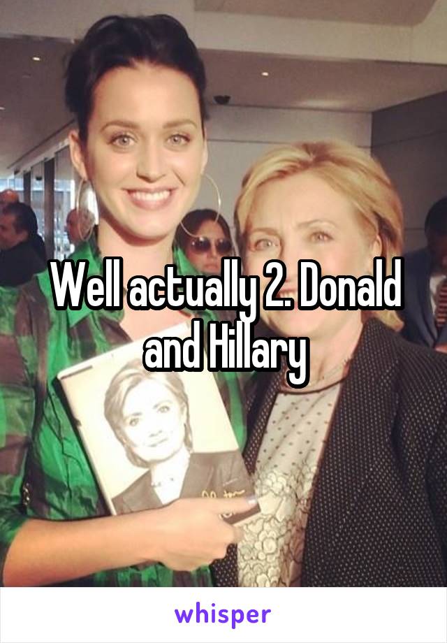 Well actually 2. Donald and Hillary