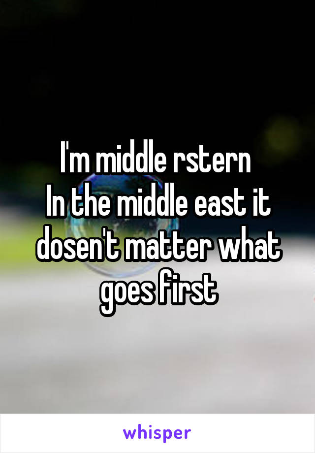 I'm middle rstern 
In the middle east it dosen't matter what goes first
