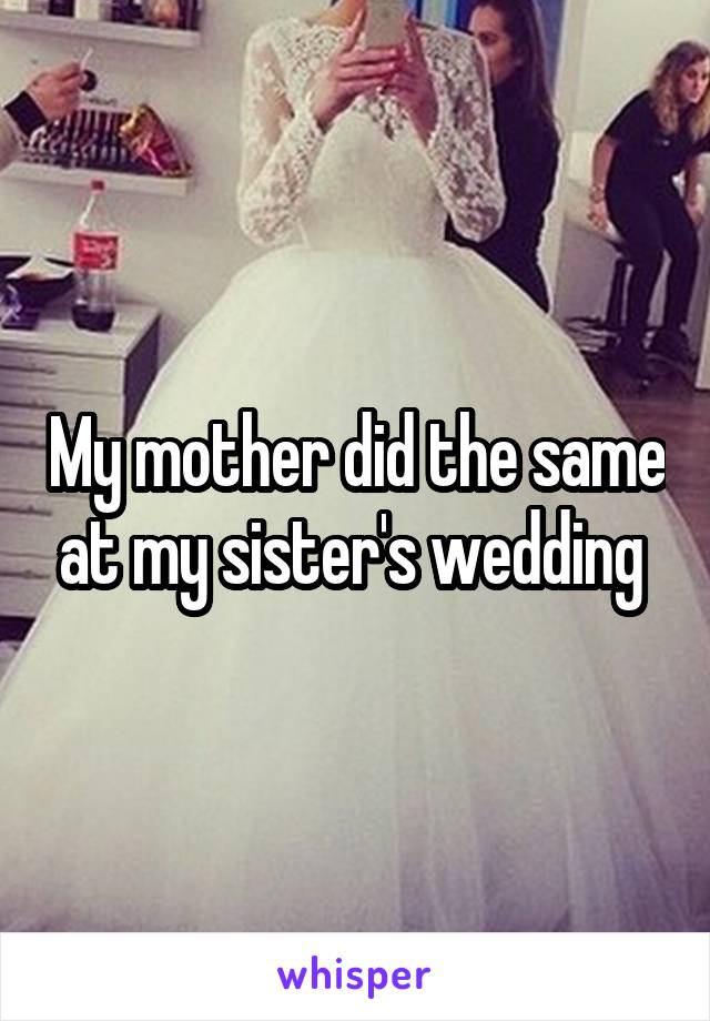 My mother did the same at my sister's wedding 