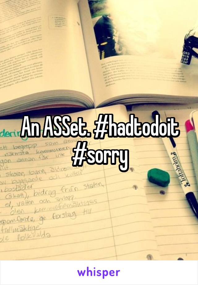 An ASSet. #hadtodoit #sorry