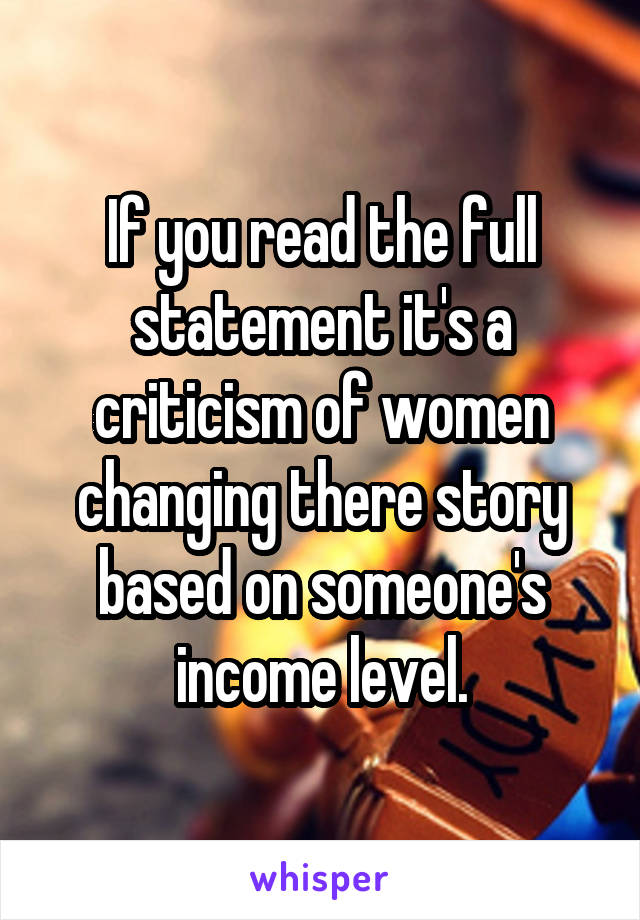 If you read the full statement it's a criticism of women changing there story based on someone's income level.