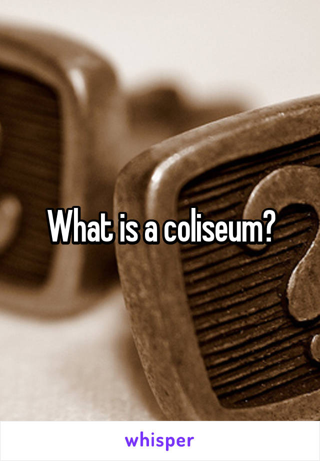 What is a coliseum?