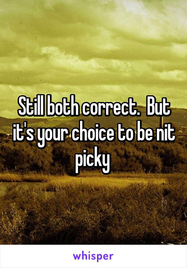 Still both correct.  But it's your choice to be nit picky 