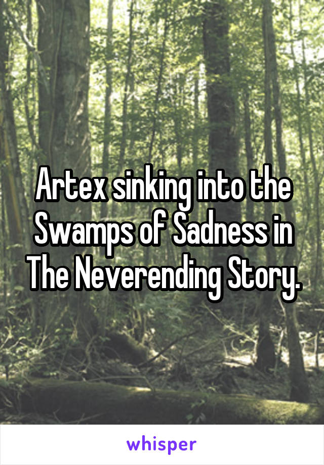 Artex sinking into the Swamps of Sadness in The Neverending Story.