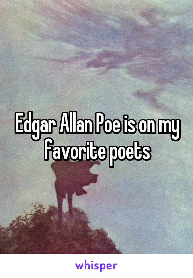 Edgar Allan Poe is on my favorite poets