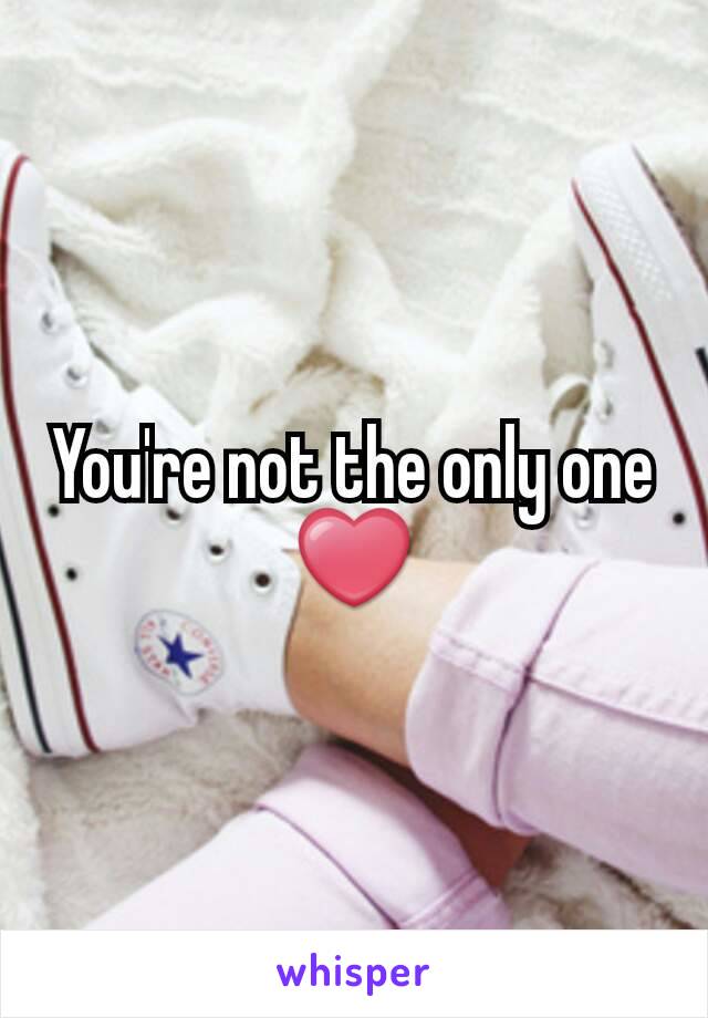 You're not the only one ❤