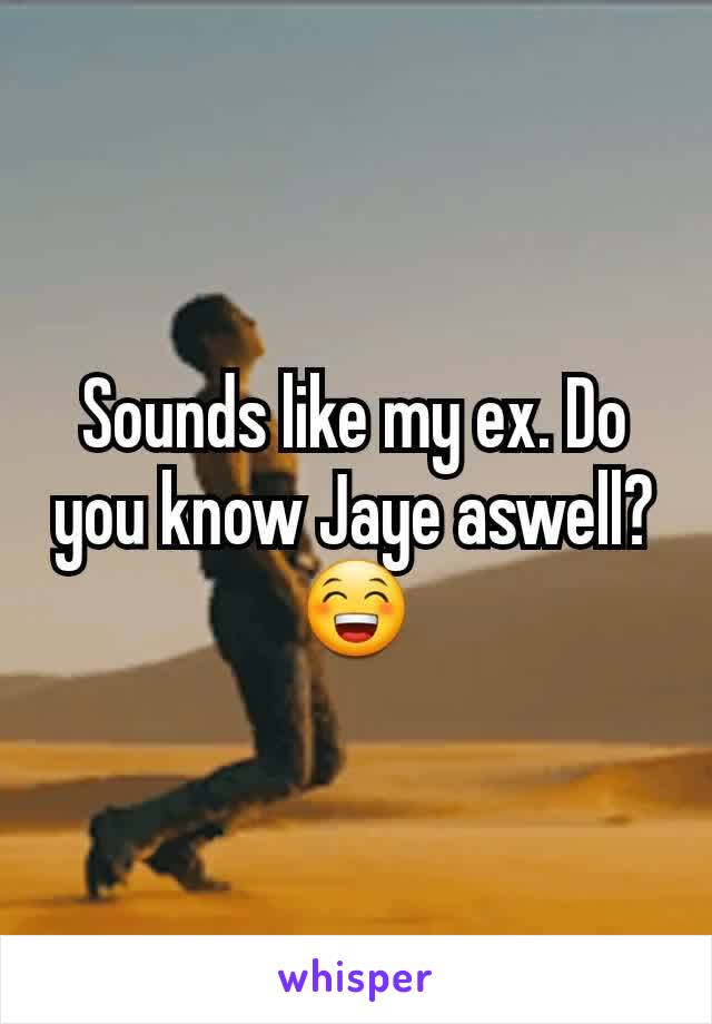 Sounds like my ex. Do you know Jaye aswell? 😁