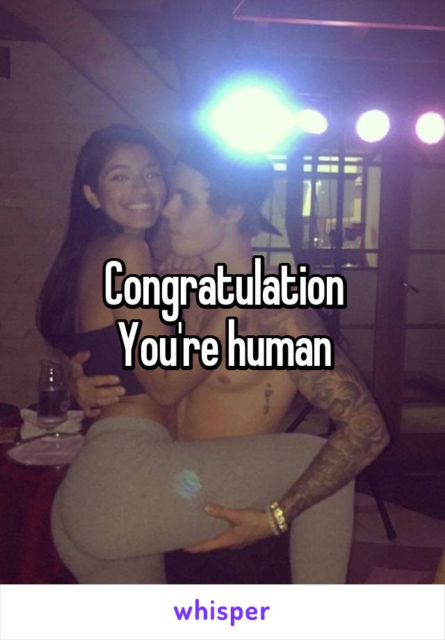 Congratulation
You're human