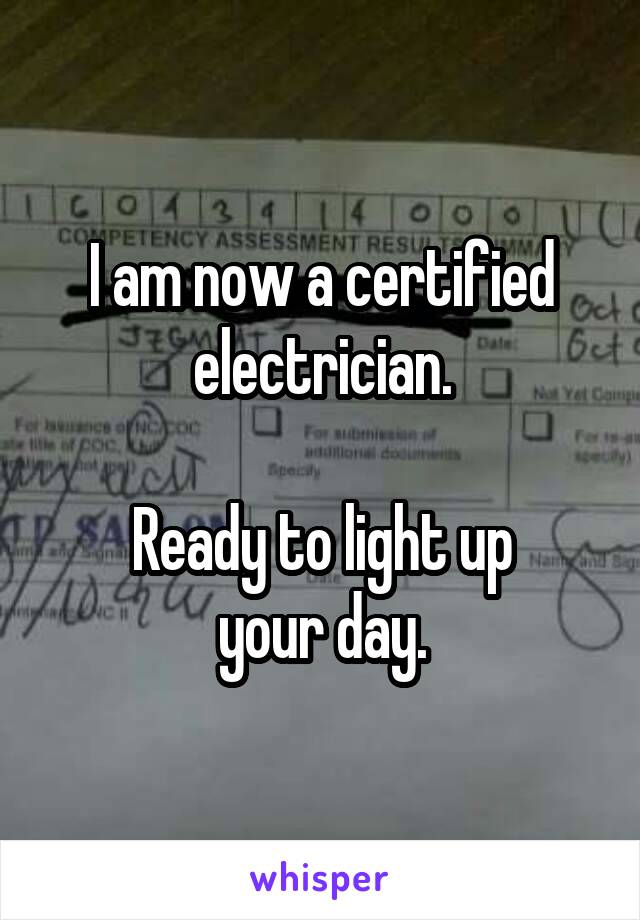 I am now a certified electrician.

Ready to light up
your day.
