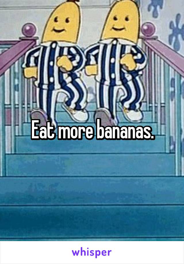 Eat more bananas.