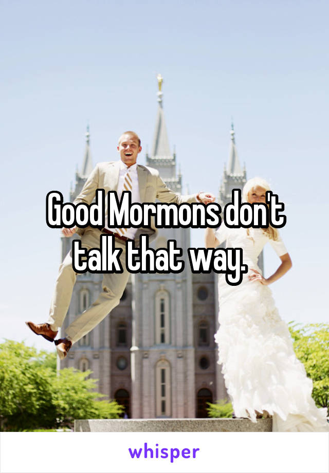 Good Mormons don't talk that way.  