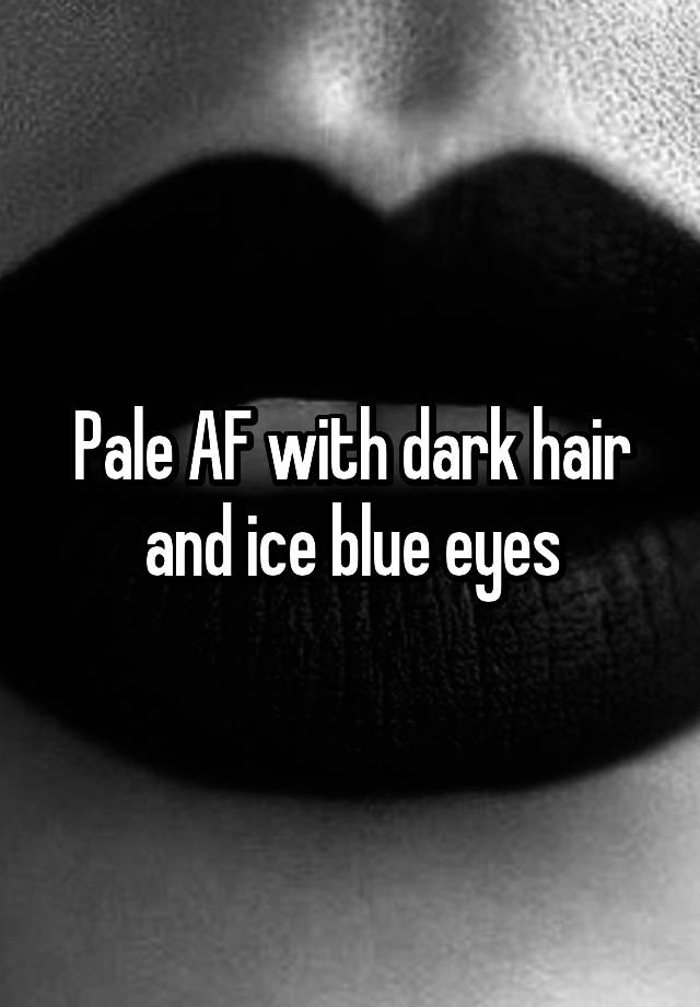 pale-af-with-dark-hair-and-ice-blue-eyes