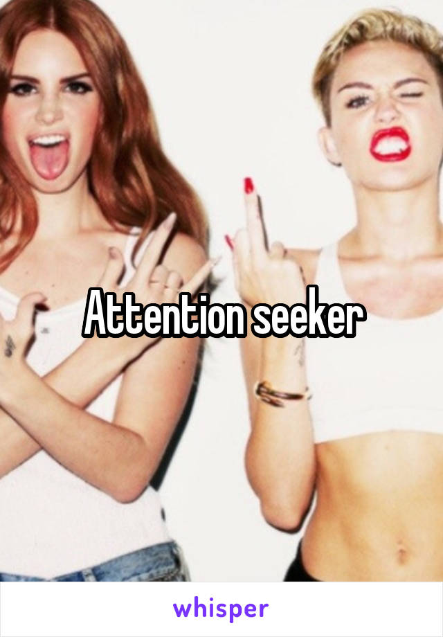 attention-seeker